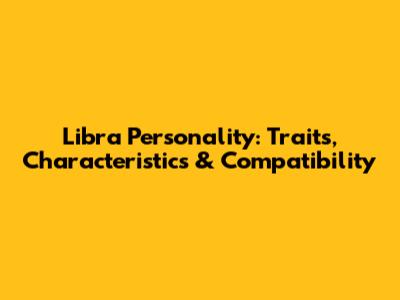 Libra Personality: Traits, Characteristics & Compatibility