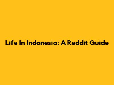 Life In Indonesia: A Reddit Guide