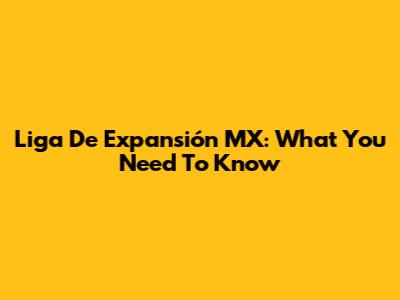 Liga De Expansión MX: What You Need To Know