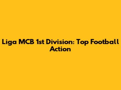 Liga MCB 1st Division: Top Football Action