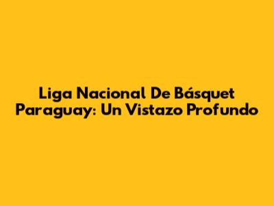 Liga Nacional De Básquet Paraguay: Un Vistazo Profundo