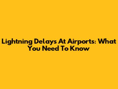 Lightning Delays At Airports: What You Need To Know