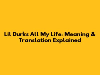 Lil Durk's 'All My Life': Meaning & Translation Explained