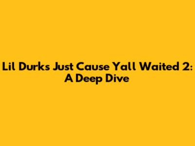 Lil Durk's 'Just Cause Y'all Waited 2': A Deep Dive