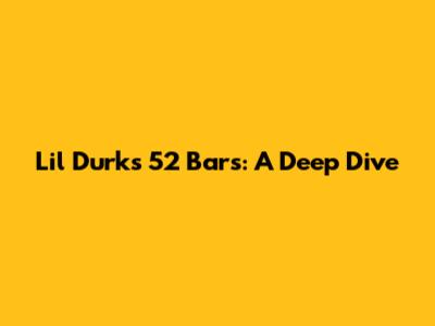Lil Durk's 52 Bars: A Deep Dive