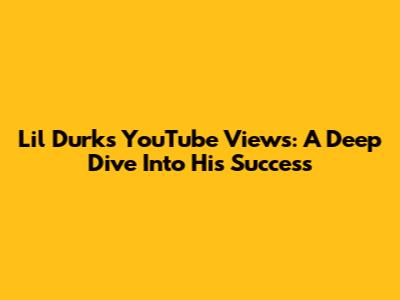 Lil Durk's YouTube Views: A Deep Dive Into His Success