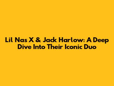 Lil Nas X & Jack Harlow: A Deep Dive Into Their Iconic Duo