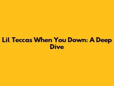 Lil Tecca's "When You Down": A Deep Dive