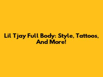 Lil Tjay Full Body: Style, Tattoos, And More!