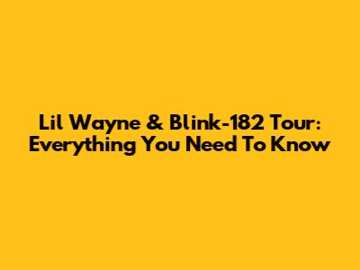 Lil Wayne & Blink-182 Tour: Everything You Need To Know