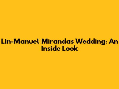 Lin-Manuel Miranda's Wedding: An Inside Look