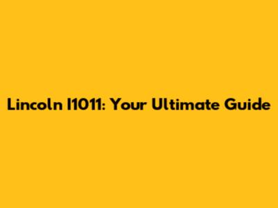 Lincoln I1011: Your Ultimate Guide
