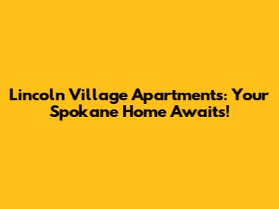 Lincoln Village Apartments: Your Spokane Home Awaits!