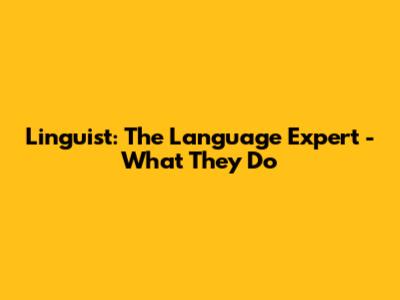 Linguist: The Language Expert - What They Do