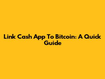 Link Cash App To Bitcoin: A Quick Guide