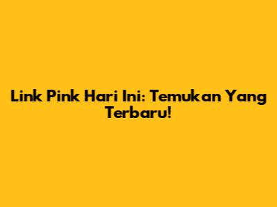 Link Pink Hari Ini: Temukan Yang Terbaru!