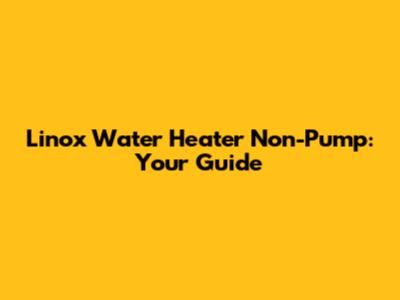 Linox Water Heater Non-Pump: Your Guide
