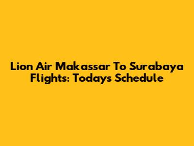 Lion Air Makassar To Surabaya Flights: Today's Schedule