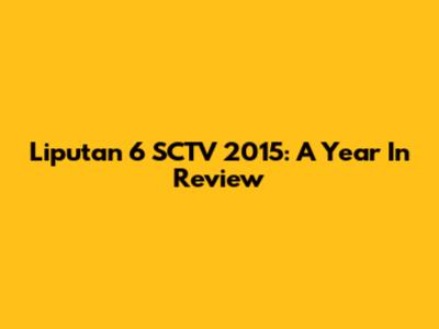 Liputan 6 SCTV 2015: A Year In Review