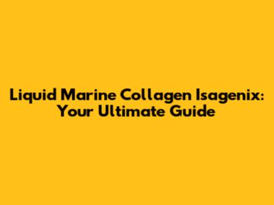 Liquid Marine Collagen Isagenix: Your Ultimate Guide