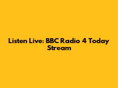 Listen Live: BBC Radio 4 Today Stream