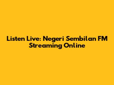 Listen Live: Negeri Sembilan FM Streaming Online