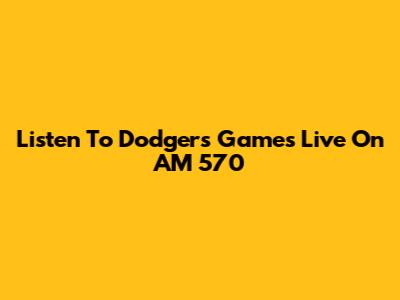 Listen To Dodgers Games Live On AM 570