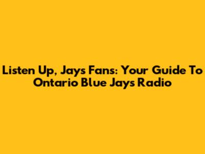 Listen Up, Jays Fans: Your Guide To Ontario Blue Jays Radio
