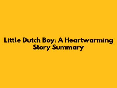 Little Dutch Boy: A Heartwarming Story Summary