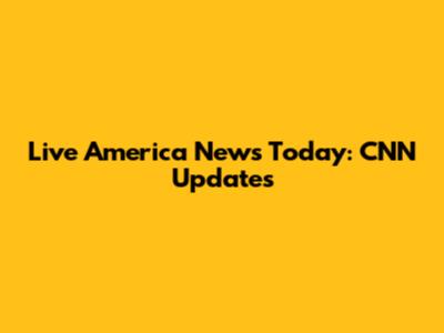 Live America News Today: CNN Updates
