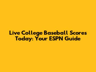 Live College Baseball Scores Today: Your ESPN Guide