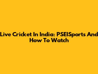 Live Cricket In India: PSEISports And How To Watch