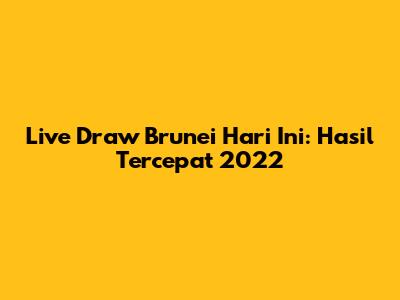 Live Draw Brunei Hari Ini: Hasil Tercepat 2022