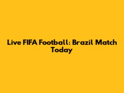 Live FIFA Football: Brazil Match Today