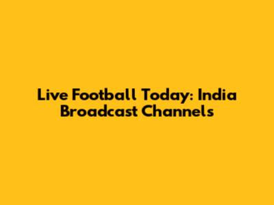 Live Football Today: India Broadcast Channels