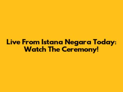 Live From Istana Negara Today: Watch The Ceremony!