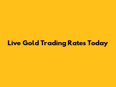Live Gold Trading Rates Today