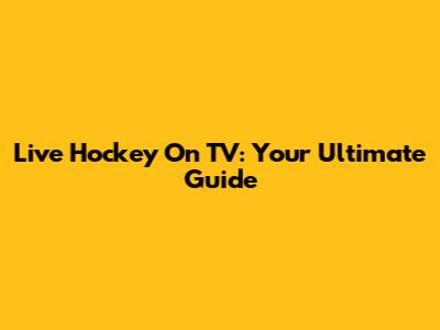 Live Hockey On TV: Your Ultimate Guide
