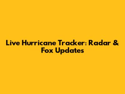 Live Hurricane Tracker: Radar & Fox Updates
