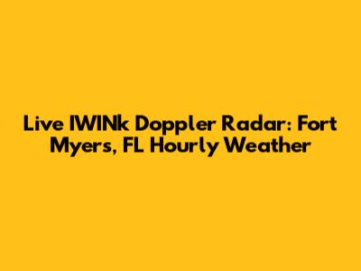 Live IWINk Doppler Radar: Fort Myers, FL Hourly Weather