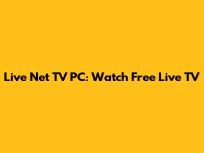 Live Net TV PC: Watch Free Live TV