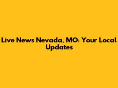 Live News Nevada, MO: Your Local Updates