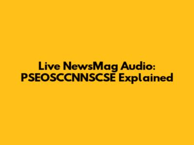 Live NewsMag Audio: PSEOSCCNNSCSE Explained
