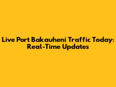 Live Port Bakauheni Traffic Today: Real-Time Updates
