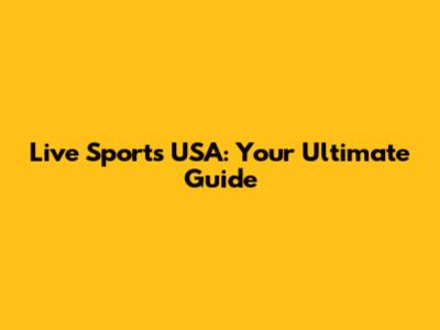Live Sports USA: Your Ultimate Guide