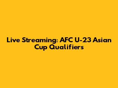 Live Streaming: AFC U-23 Asian Cup Qualifiers