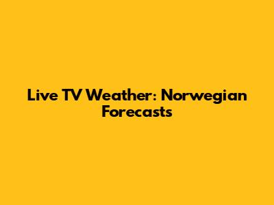 Live TV Weather: Norwegian Forecasts
