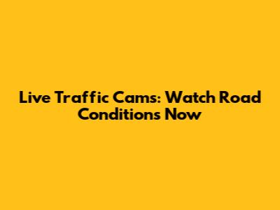 Live Traffic Cams: Watch Road Conditions Now