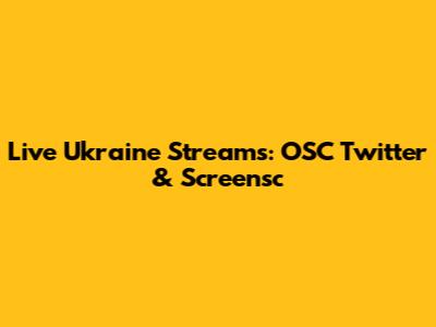 Live Ukraine Streams: OSC Twitter & Screensc
