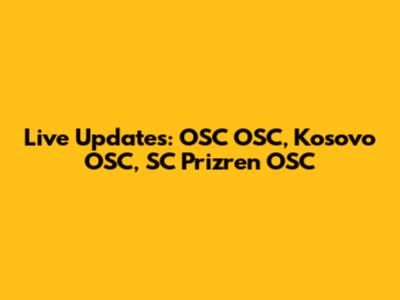 Live Updates: OSC OSC, Kosovo OSC, SC Prizren OSC